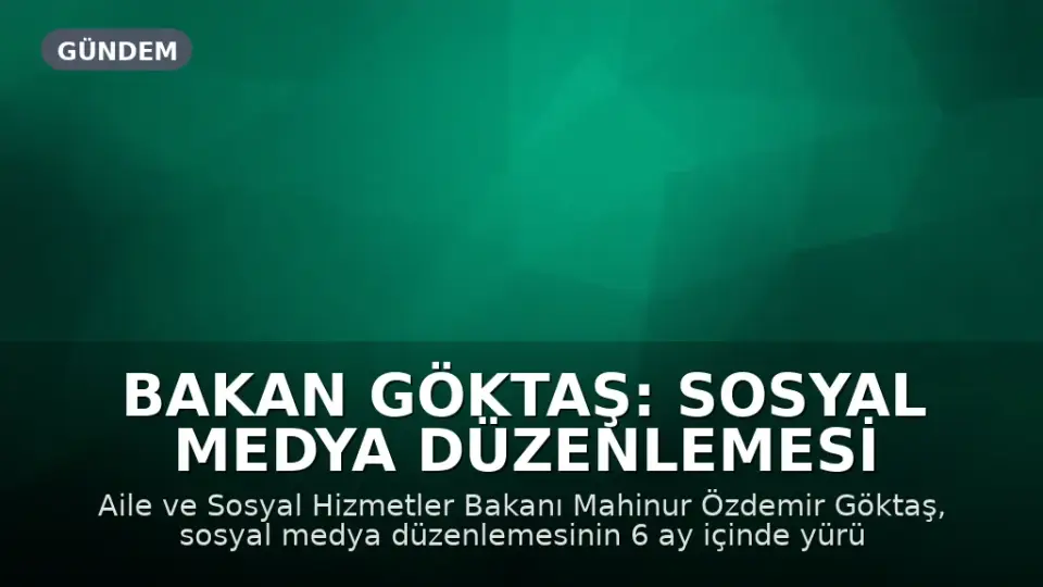 Bakan Göktaş: Sosyal Medya Düzenlemesi 6 Ay İçinde Yürürlüğe Girecek