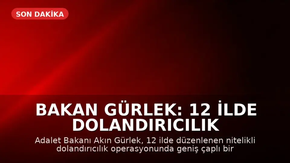 Bakan Gürlek: 12 İlde Dolandırıcılık Operasyonuyla Suç Ağına Müdahale Edildi