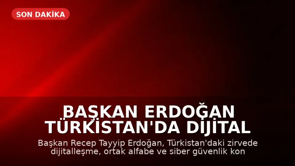 Başkan Erdoğan Türkistan'da Dijital Vizyonda Birlik Vurgusu Yaptı