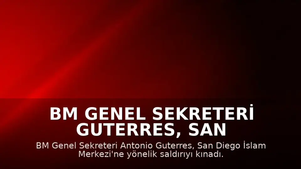 BM Genel Sekreteri Guterres, San Diego İslam Merkezi'ne Saldırıyı Kınadı