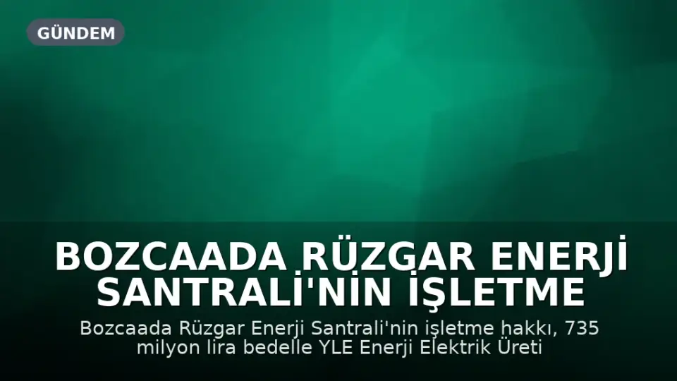 Bozcaada Rüzgar Enerji Santrali'nin İşletme Hakkı 735 Milyon Liraya Özelleştirildi