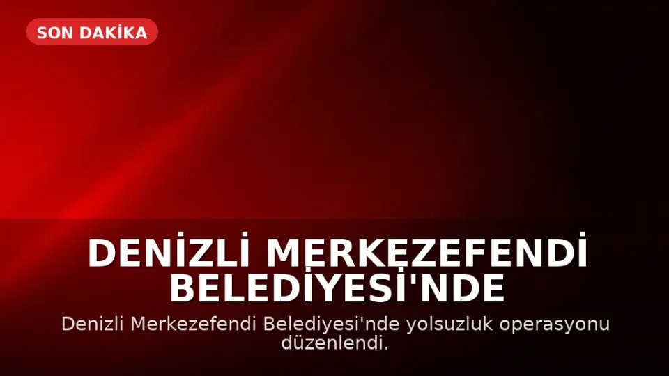 Denizli Merkezefendi Belediyesi'nde Yolsuzluk Operasyonu: 5 Gözaltı