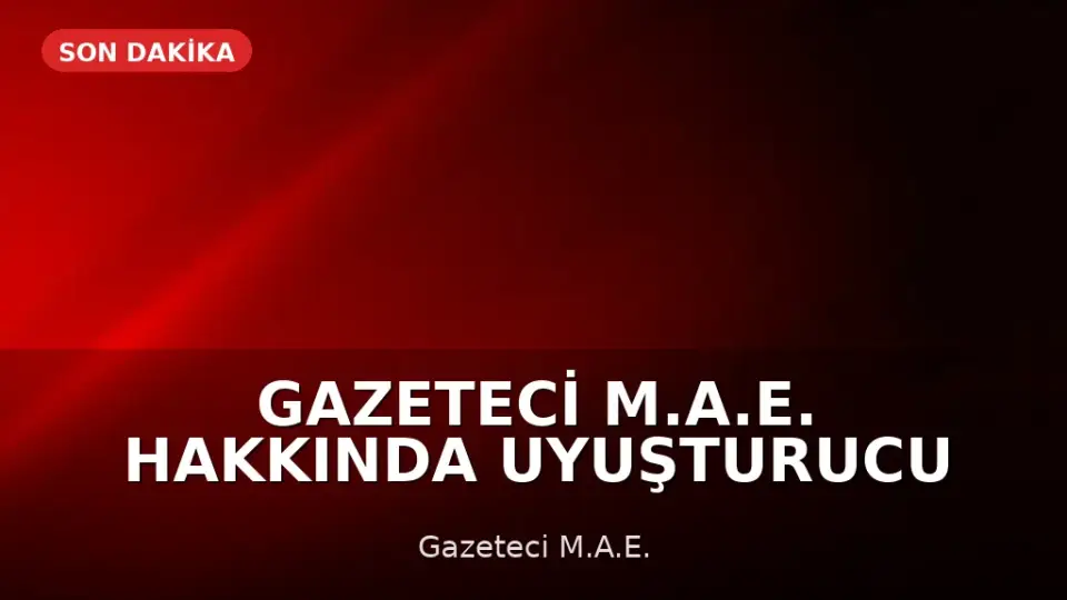Gazeteci M.A.E. Hakkında Uyuşturucu ve Cinsel Saldırı Davası