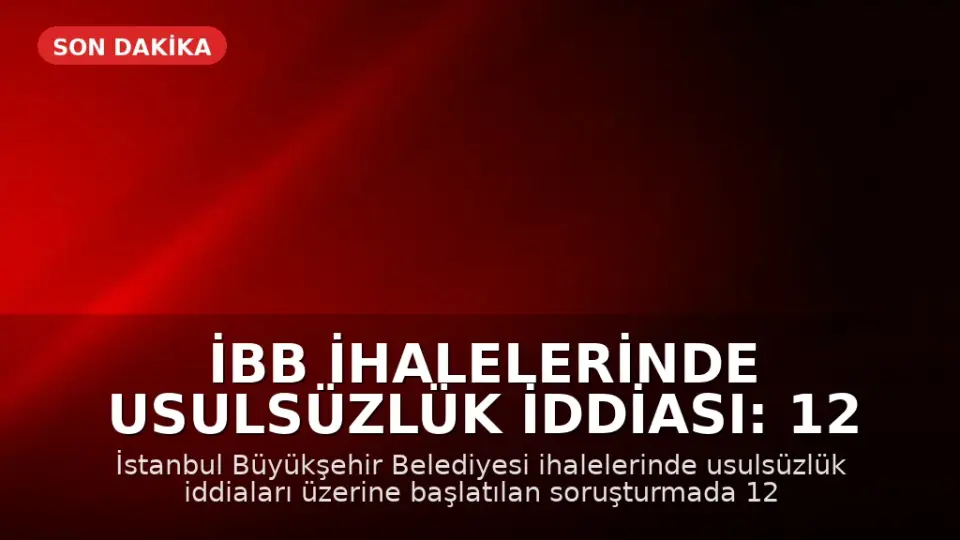 İBB İhalelerinde Usulsüzlük İddiası: 12 Gözaltı Kararı