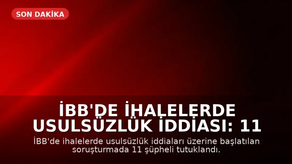 İBB'de İhalelerde Usulsüzlük İddiası: 11 Kişi Tutuklandı