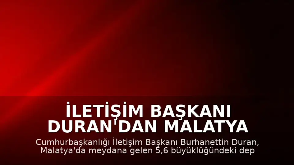 İletişim Başkanı Duran'dan Malatya Depremi Sonrası Açıklama