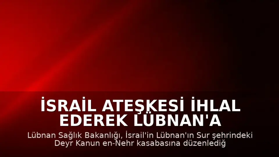 İsrail Ateşkesi İhlal Ederek Lübnan'a Saldırdı: 10 Ölü, 3 Yaralı