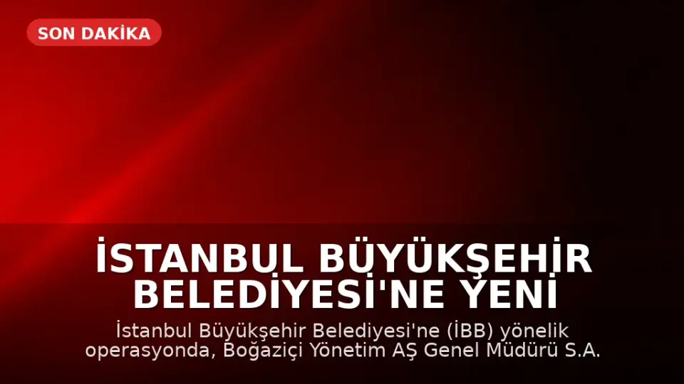 İstanbul Büyükşehir Belediyesi'ne Yeni Operasyon: 57 Gözaltı