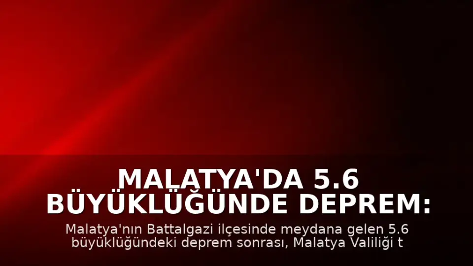Malatya'da 5.6 Büyüklüğünde Deprem: Eğitime 1 Gün Ara Verildi