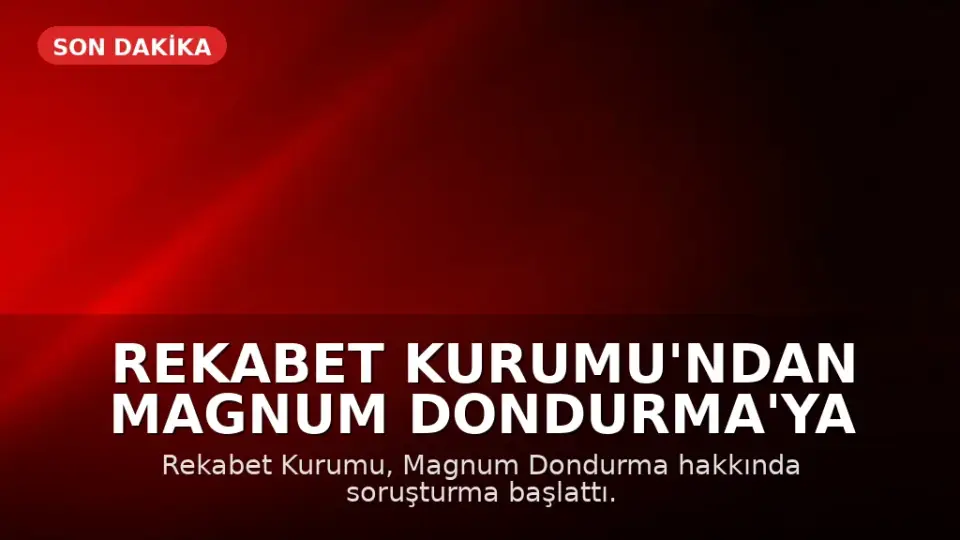 Rekabet Kurumu'ndan Magnum Dondurma'ya Soruşturma