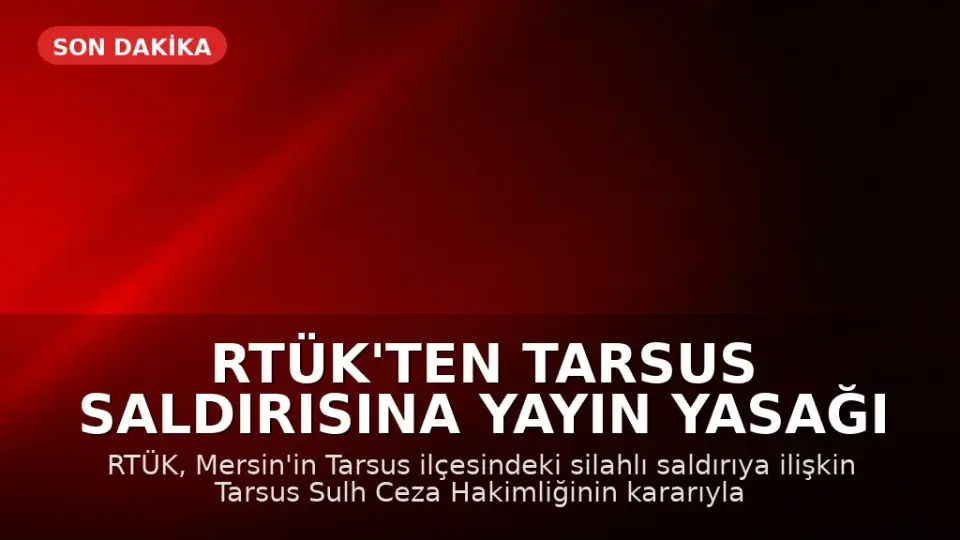 RTÜK'ten Tarsus Saldırısına Yayın Yasağı Kararı