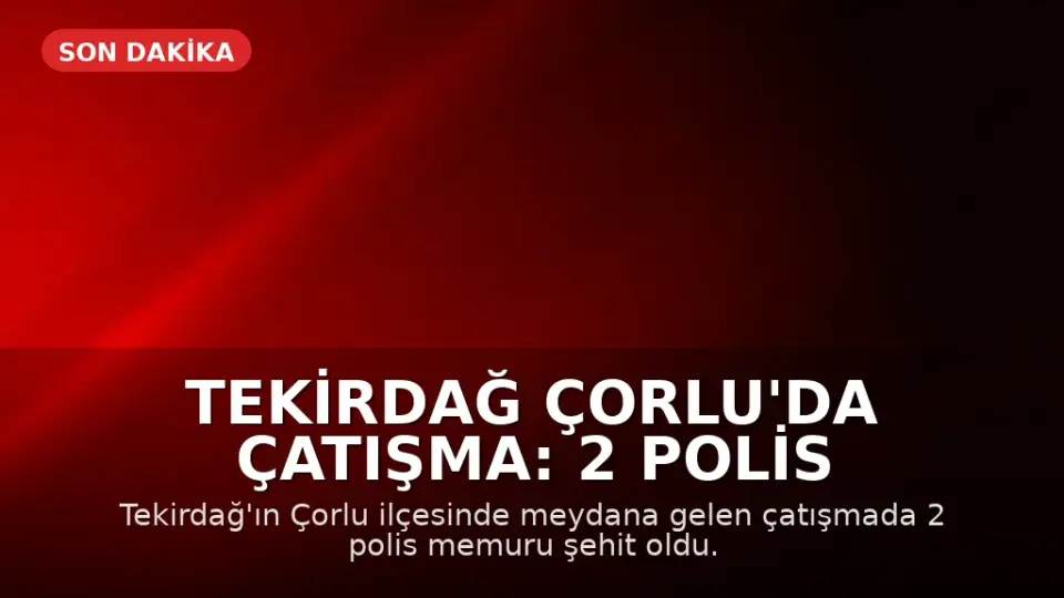 Tekirdağ Çorlu'da Çatışma: 2 Polis Memuru Şehit Düştü