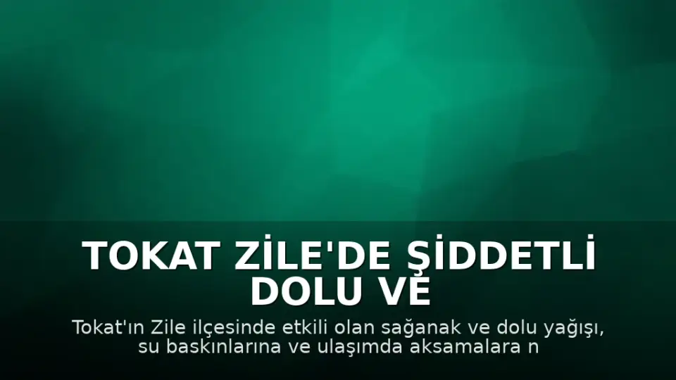 Tokat Zile'de Şiddetli Dolu ve Sağanak Hayatı Olumsuz Etkiledi