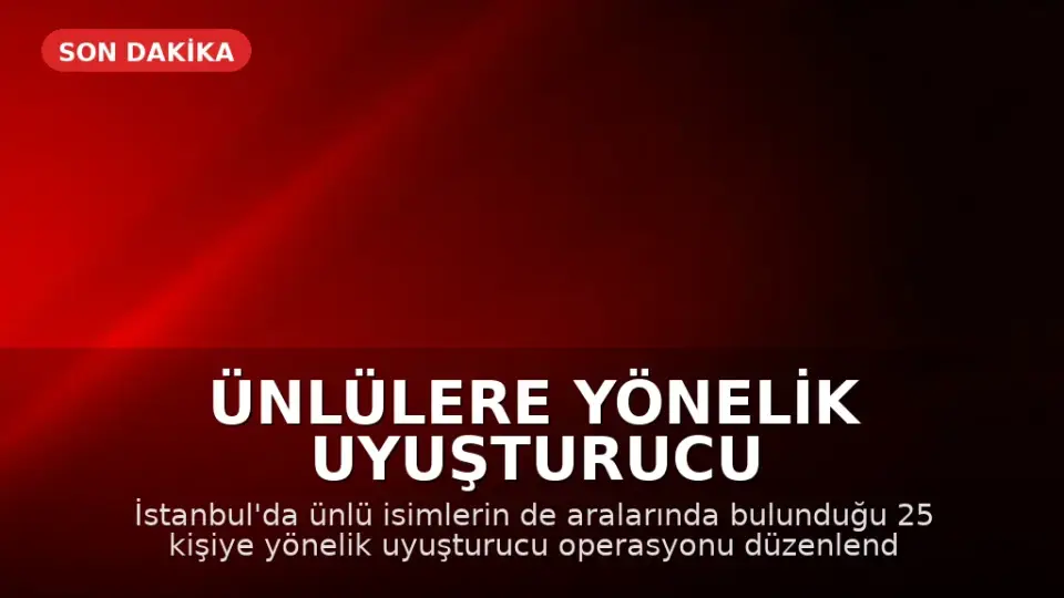 Ünlülere Yönelik Uyuşturucu Operasyonunda 25 Şüpheli Gözaltına Alındı