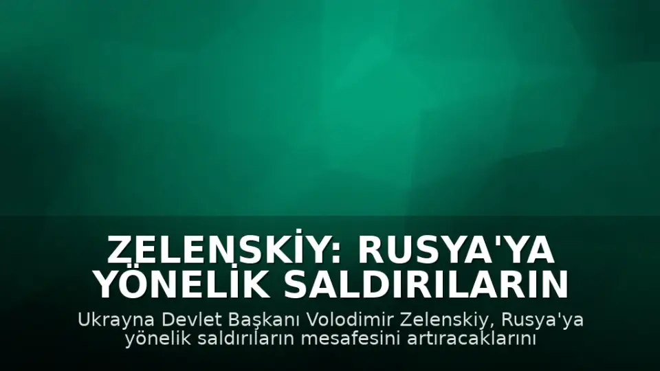 Zelenskiy: Rusya'ya Yönelik Saldırıların Mesafesini Artıracağız