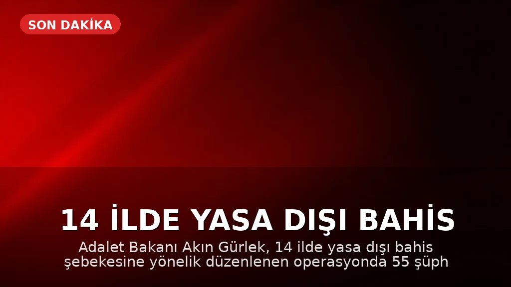 14 İlde Yasa Dışı Bahis Operasyonu: 55 Şüpheli Hakkında İşlem Başlatıldı