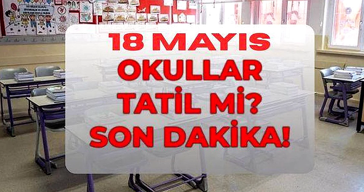 18 Mayıs Pazartesi Okullar Tatil mi? MEB'den Açıklama Geldi