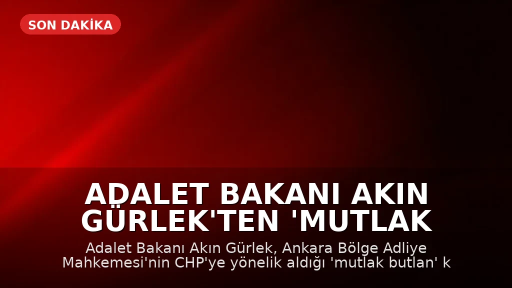Adalet Bakanı Akın Gürlek'ten 'Mutlak Butlan' Kararı Sonrası Açıklama