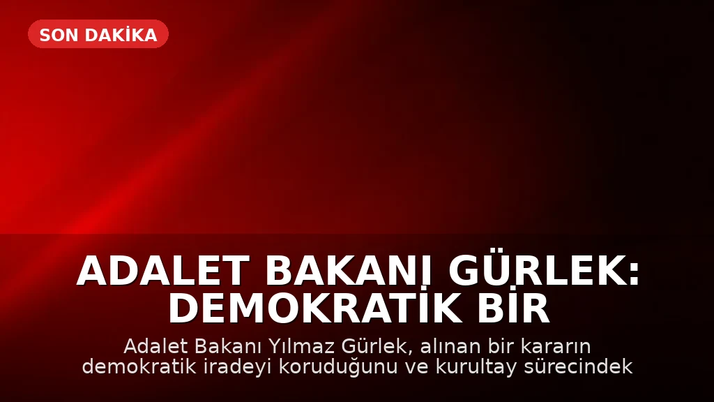 Adalet Bakanı Gürlek: Demokratik Bir Karar Alındı