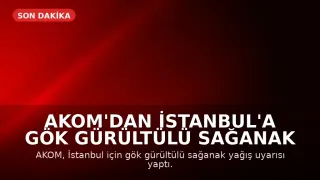 AKOM'dan İstanbul'a Gök Gürültülü Sağanak Uyarısı