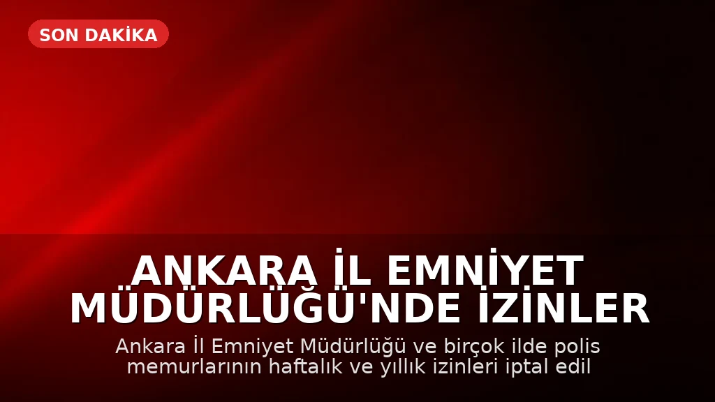 Ankara İl Emniyet Müdürlüğü'nde İzinler İptal Edildi