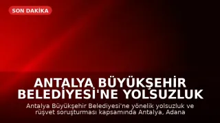 Antalya Büyükşehir Belediyesi'ne Yolsuzluk Operasyonu: 25 Gözaltı