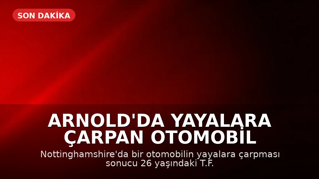 Arnold'da Yayalara Çarpan Otomobil Kazasında Bir Kişi Hayatını Kaybetti