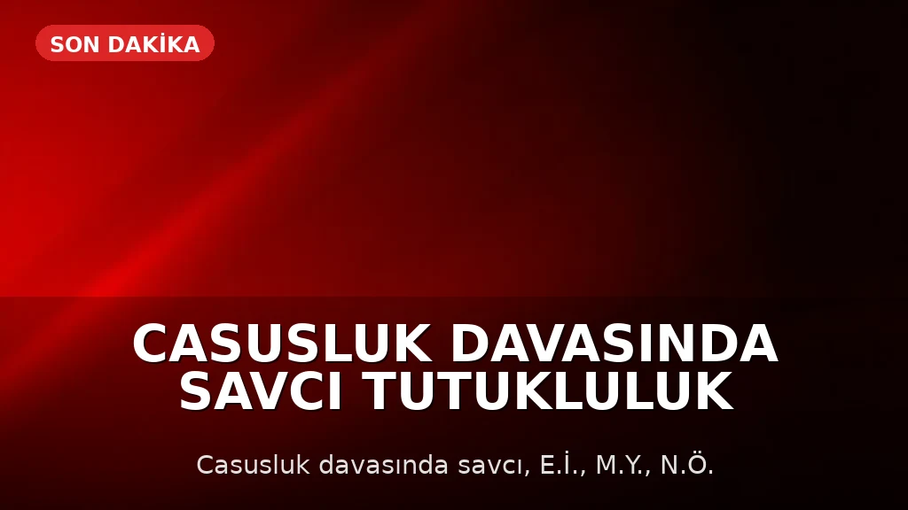 Casusluk Davasında Savcı Tutukluluk Halinin Devamını İstedi