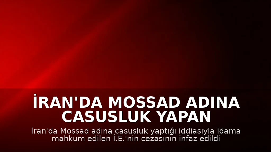 İran'da Mossad adına casusluk yapan kişi idam edildi