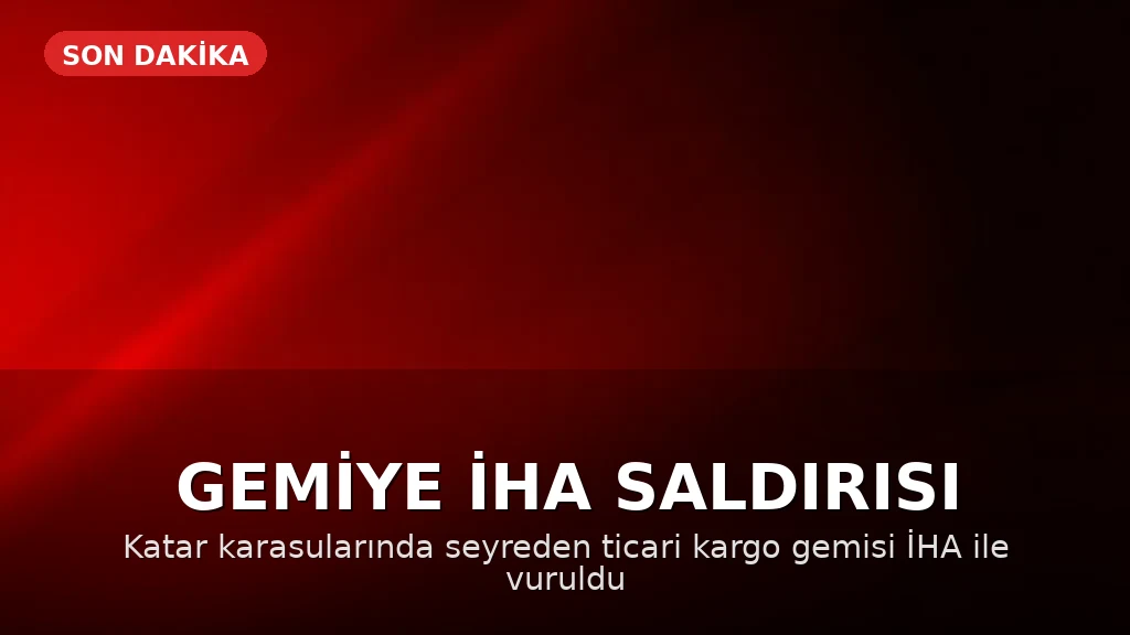 Katar Karasularında Ticari Bir Geminin İHA ile Hedef Alınması