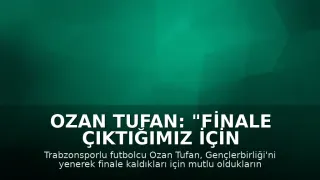 Ozan Tufan: "Finale çıktığımız için çok mutluyuz"