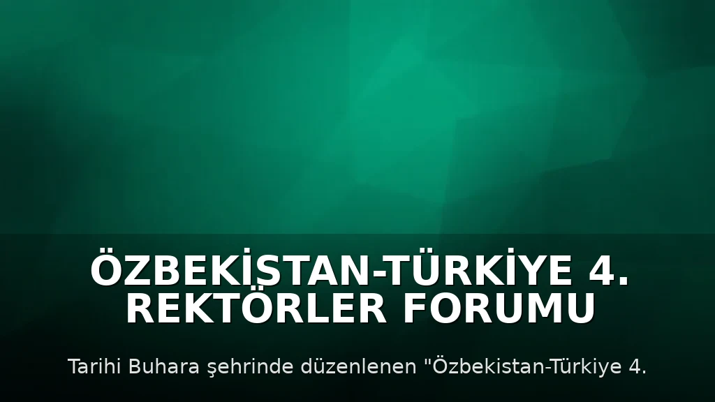 Özbekistan-Türkiye 4. Rektörler Forumu Buhara'da Başladı