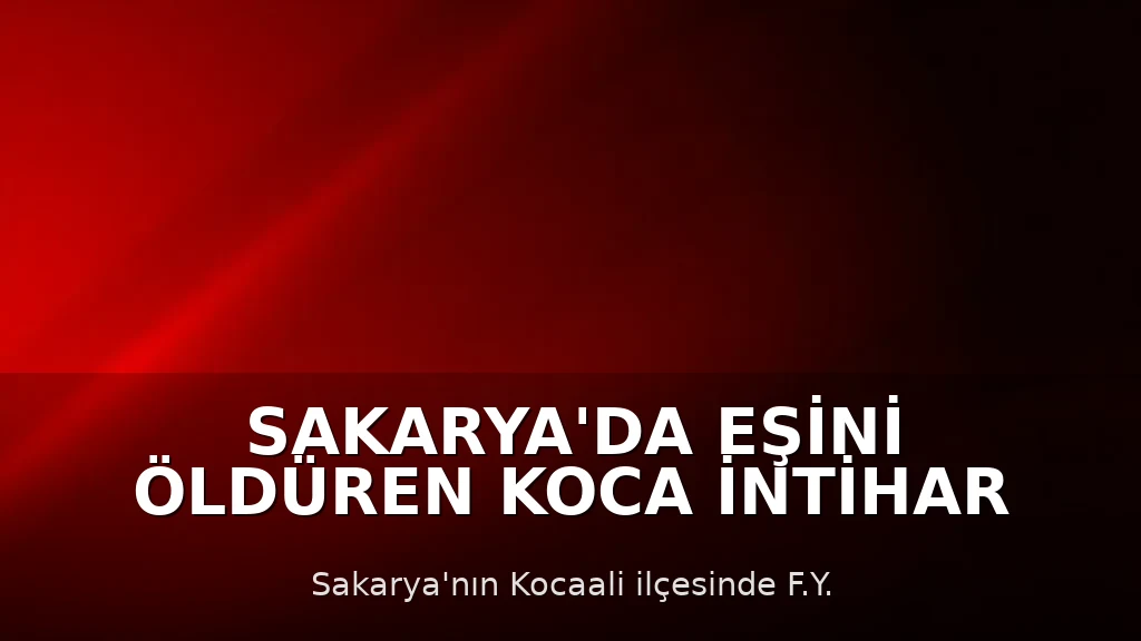 Sakarya'da Eşini Öldüren Koca İntihar Etti