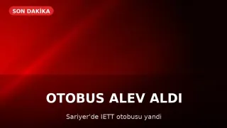 Sarıyer'de İETT Otobüsü Alev Aldı